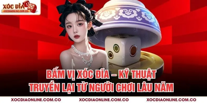 Bấm Vị Xóc Đĩa – Kỹ Thuật Truyền Lại Từ Người Chơi Lâu Năm