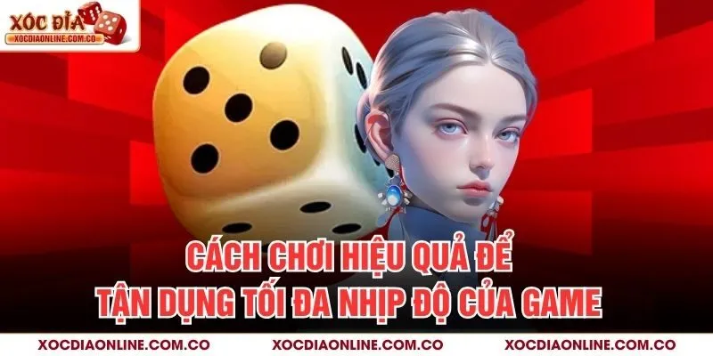 Cách chơi hiệu quả để tận dụng tối đa nhịp độ của game