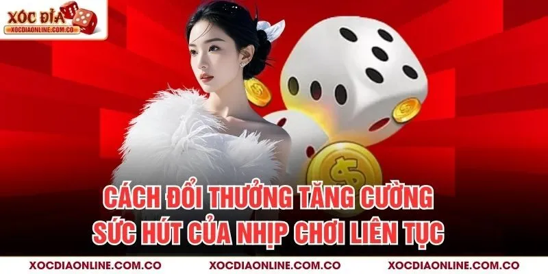 Cách đổi thưởng tăng cường sức hút của nhịp chơi liên tục