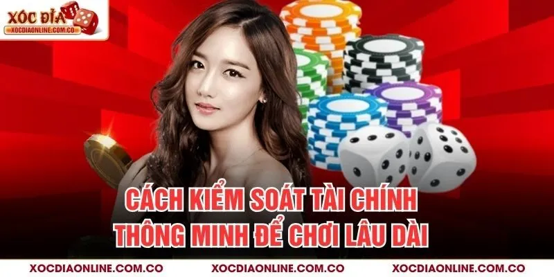 Cách kiểm soát tài chính thông minh để chơi lâu dài