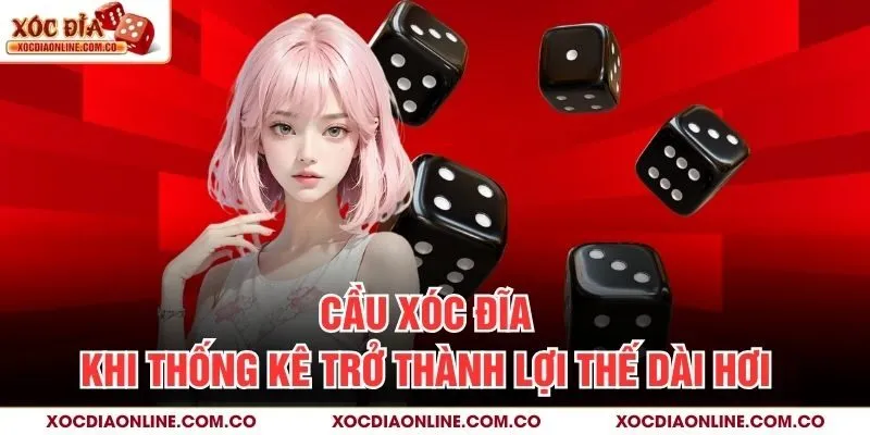 Cầu Xóc Đĩa – Khi Thống Kê Trở Thành Lợi Thế Dài Hơi
