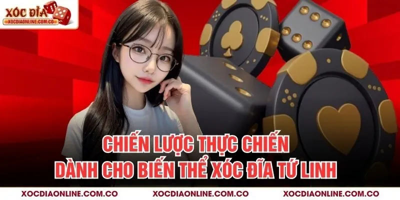 Chiến lược thực chiến dành cho biến thể Xóc Đĩa Tứ Linh