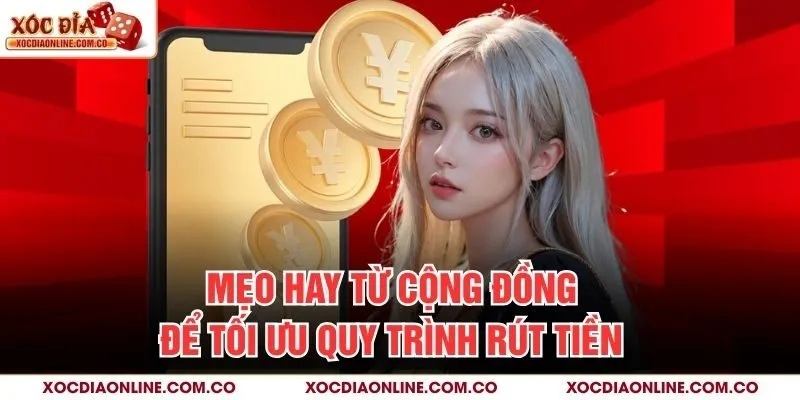 Mẹo hay từ cộng đồng để tối ưu quy trình rút tiền