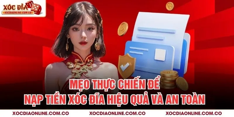 Mẹo thực chiến để nạp tiền xóc đĩa hiệu quả và an toàn