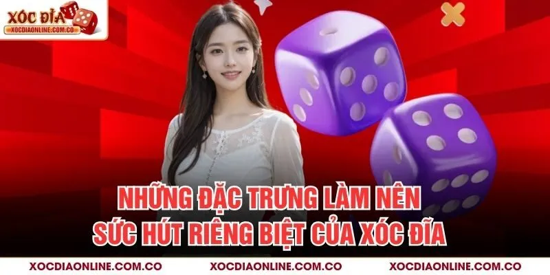 Những đặc trưng làm nên sức hút riêng biệt của xóc đĩa