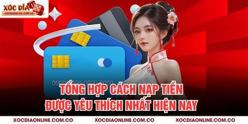 Tổng hợp cách nạp tiền được yêu thích nhất hiện nay