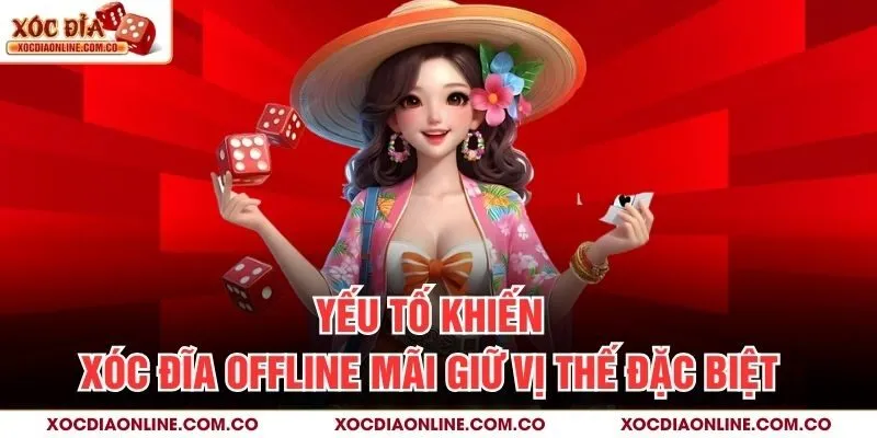 Yếu tố khiến xóc đĩa offline mãi giữ vị thế đặc biệt
